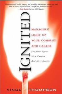 Ignited (Paperback): Managers! Light Up Your Company and Career for More Power More Purpose and More Success