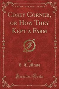 Cosey Corner, or How They Kept a Farm (Classic Reprint)