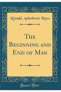 The Beginning and End of Man (Classic Reprint)