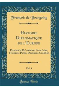 Histoire Diplomatique de l'Europe, Vol. 4: Pendant La RÃ©volution FranÃ§aise, TroisiÃ¨me Partie, DeuxiÃ¨me Coalition (Classic Reprint)