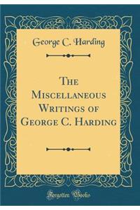 The Miscellaneous Writings of George C. Harding (Classic Reprint)