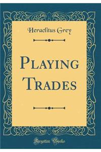 Playing Trades (Classic Reprint)