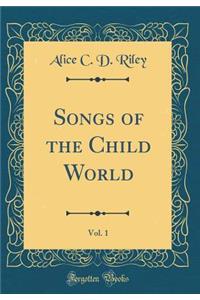 Songs of the Child World, Vol. 1 (Classic Reprint)