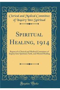 Spiritual Healing, 1914: Report of a Clerical and Medical Committee of Inquiry Into Spiritual, Faith, and Mental Healing (Classic Reprint)