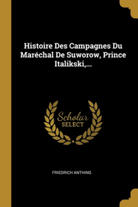 Histoire Des Campagnes Du Maréchal De Suworow, Prince Italikski, ...