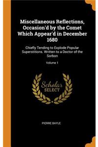 Miscellaneous Reflections, Occasion'd by the Comet Which Appear'd in December 1680