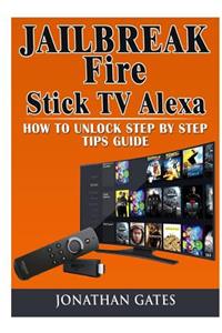 Jailbreak Fire Stick TV Alexa How to Unlock Step by Step Tips Guide