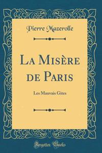 La MisÃ¨re de Paris: Les Mauvais Gites (Classic Reprint)