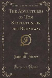 The Adventures of Tom Stapleton, or 202 Broadway (Classic Reprint)