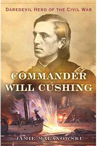 Commander Will Cushing - Daredevil Hero of the Civil War