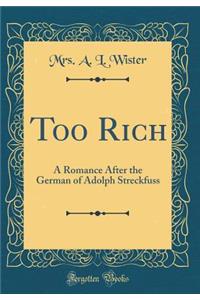 Too Rich: A Romance After the German of Adolph Streckfuss (Classic Reprint)