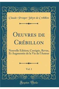 Oeuvres de CrÃ©billon, Vol. 1: Nouvelle Ã?dition; CorrigÃ©e, Revue, Et AugmentÃ©e de la Vie de l'Auteur (Classic Reprint)
