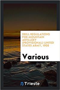 Drill Regulations for Mountain Artillery (Provisional) United States Army, 1908