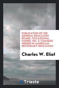 Publication of the general education board, occasional papers, No. 2: Changes Needed in American Secondary Education