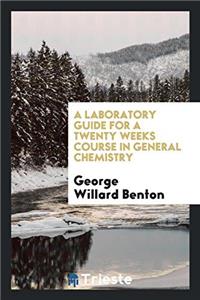 Laboratory Guide for a Twenty Weeks Course in General Chemistry