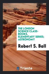 THE LONDON SCIENCE CLASS-BOOKS, ELEMENTA