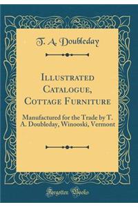 Illustrated Catalogue, Cottage Furniture: Manufactured for the Trade by T. A. Doubleday, Winooski, Vermont (Classic Reprint)