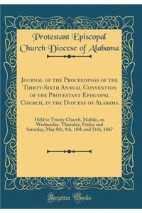 Journal of the Proceedings of the Thirty-Sixth Annual Convention of the Protestant Episcopal Church, in the Diocese of Alabama: Held in Trinity Church, Mobile, on Wednesday, Thursday, Friday and Saturday, May 8th, 9th, 10th and 11th, 1867