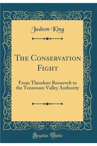 The Conservation Fight: From Theodore Roosevelt to the Tennessee Valley Authority (Classic Reprint)