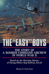 Easy Boys: The Story of a Bomber Command Aircrew in World War II: Based on the Wartime Diaries of Flying Officer Reg Heffron, Raaf