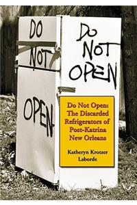 Do Not Open: The Discarded Refrigerators of Post-Katrina New Orleans