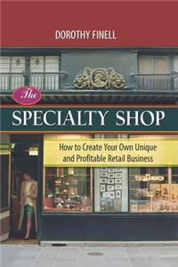 The Specialty Shop: How to Create Your Own Unique and Profitable Retail Business