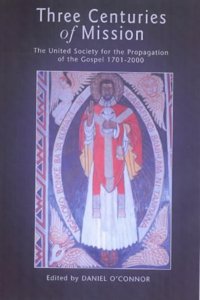 Three Centuries of Mission: The United Society for the Propagation of the Gospel (1701-2000) (Continuum Biblical studies)