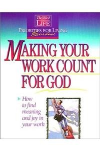 Making Your Work Count for God: The Word in Life Priorities for Living