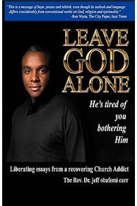 Leave God Alone (He's tired of you bothering Him)