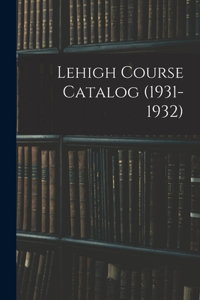 Lehigh Course Catalog (1931-1932)