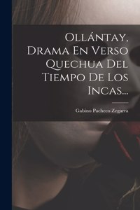 Ollántay, Drama En Verso Quechua Del Tiempo De Los Incas...