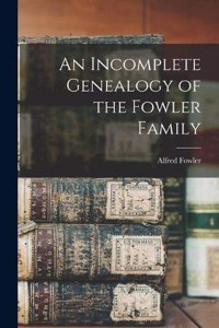 Incomplete Genealogy of the Fowler Family