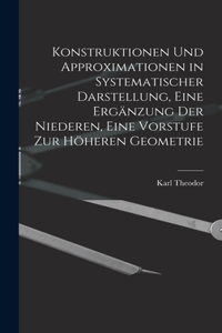 Konstruktionen und Approximationen in systematischer Darstellung, eine Ergänzung der Niederen, eine Vorstufe zur höheren Geometrie