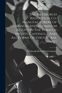 Pittsburgh Reduction Co. Manufacturers Of Aluminum And Aluminum Alloys In The Form Of Ingots, Castings ... And All Forms Of Structural Shapes