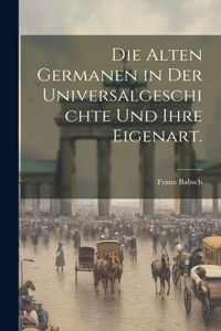 Alten Germanen in der Universalgeschichte und ihre Eigenart.