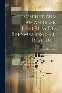 Festschrift Zum 50-Jährigen Jubiläum Des Breymannschen Instituts