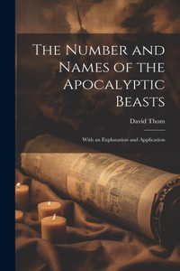 Number and Names of the Apocalyptic Beasts; With an Explanation and Application