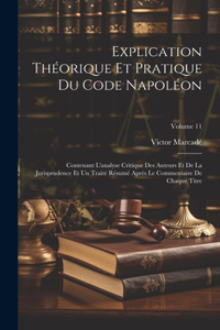 Explication Théorique Et Pratique Du Code Napoléon: Contenant L'analyse Critique Des Auteurs Et De La Jurisprudence Et Un Traité Résumé Après Le Commentaire De Chaque Titre; Volume 11