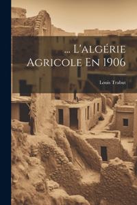 ... L'algérie Agricole En 1906