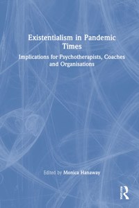 Existentialism in Pandemic Times: Implications for Psychotherapists, Coaches and Organisations