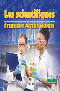 Les Scientifiques Étudient Notre Monde (Scientists Study Our World)