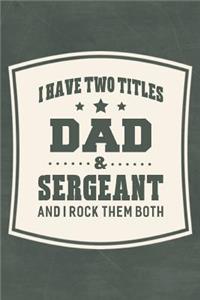 I Have Two Titles Dad & Sergeant And I Rock Them Both