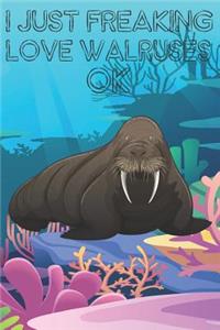 I Just Freaking Love Walruses Ok