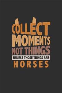 Collect Moments Not Things Unless Those Things Are Horses