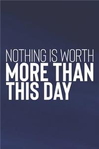 Nothing Is Worth More Than This Day