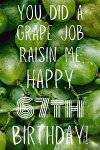 You did a grape job raisin me Happy 67th Birthday