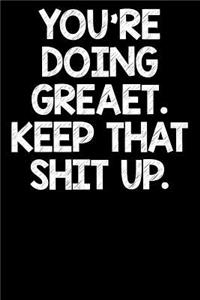 You're Doing Great Keep That Shit Up