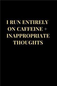 I Run Entirely on Caffeine + Inappropriate Thoughts