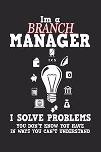 I'm a Branch Manager I Solve Problems