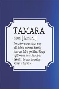 Tamara Noun [ Tamara ] the Perfect Woman Super Sexy with Infinite Charisma, Funny and Full of Good Ideas. Always Right Because She Is... Tamara